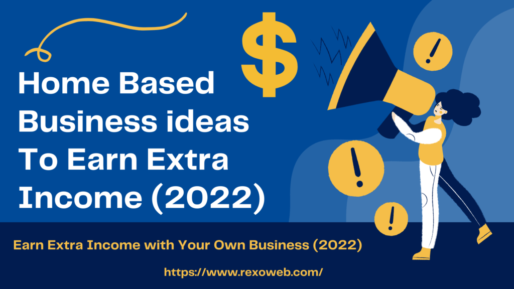 Home Based Business ideas - Earn Extra Income with Your Own Business (2022)